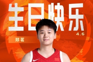 中国篮球之队官博祝郑茗24岁生快：小快灵 有冲劲 祝郑茗生日快乐