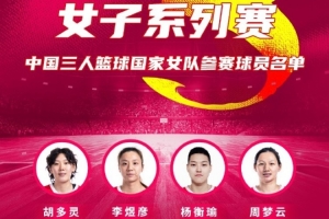 FIBA3x3布加勒斯特站中国女队名单：胡多灵&李煜彦&周梦云&杨衡瑜