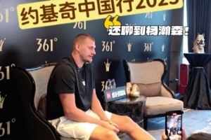 😆约基奇：留意过杨瀚森夏联表现&他很全面 期待对阵后和他自拍