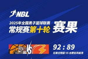 🏀NBL战报-石家庄3分险胜合肥 沃伦22+11+7 热甫卡提江19+9
